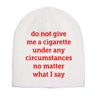 Do Not Give Me A Cigarette Under Any Circumstances No Matter What I Say Short Acrylic Beanie