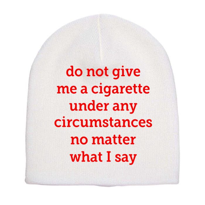 Do Not Give Me A Cigarette Under Any Circumstances No Matter What I Say Short Acrylic Beanie