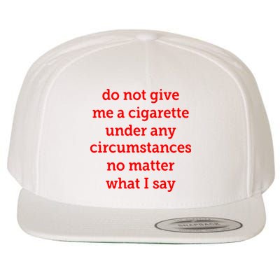 Do Not Give Me A Cigarette Under Any Circumstances No Matter What I Say Wool Snapback Cap
