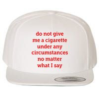 Do Not Give Me A Cigarette Under Any Circumstances No Matter What I Say Wool Snapback Cap
