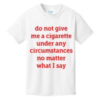 Do Not Give Me A Cigarette Under Any Circumstances No Matter What I Say Kids T-Shirt