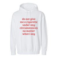 Do Not Give Me A Cigarette Under Any Circumstances Garment-Dyed Fleece Hoodie