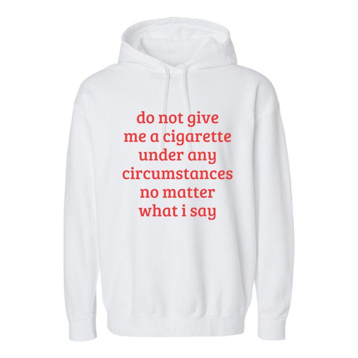 Do Not Give Me A Cigarette Under Any Circumstances Garment-Dyed Fleece Hoodie