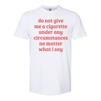 Do Not Give Me A Cigarette Under Any Circumstances Softstyle CVC T-Shirt