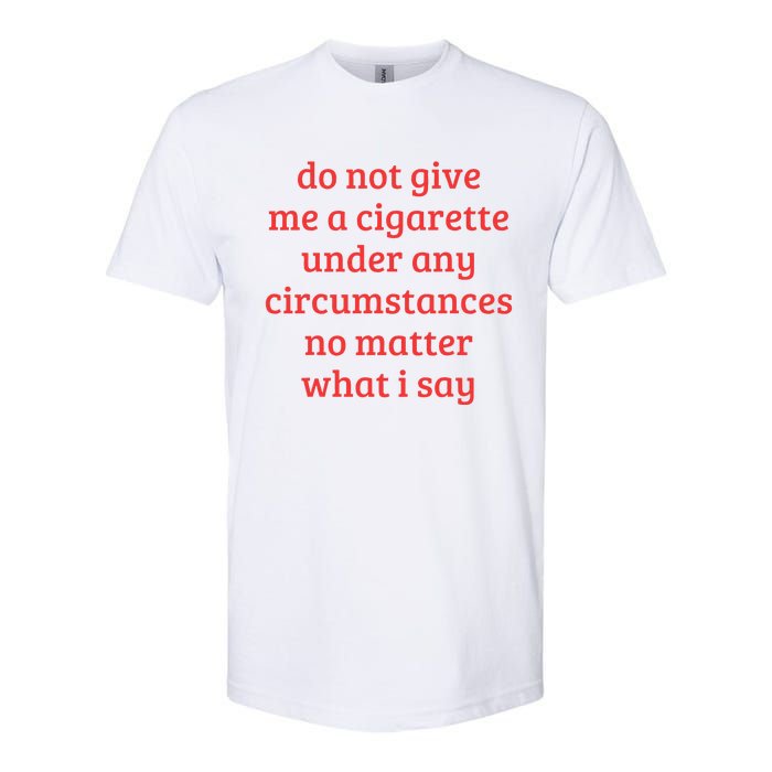 Do Not Give Me A Cigarette Under Any Circumstances Softstyle CVC T-Shirt