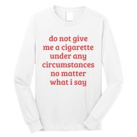 Do Not Give Me A Cigarette Under Any Circumstances Long Sleeve Shirt