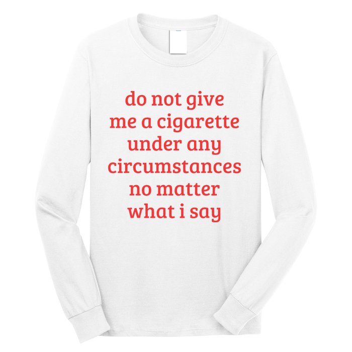 Do Not Give Me A Cigarette Under Any Circumstances Long Sleeve Shirt