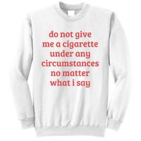 Do Not Give Me A Cigarette Under Any Circumstances Sweatshirt