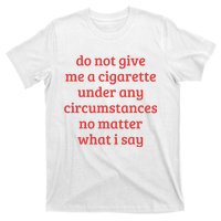 Do Not Give Me A Cigarette Under Any Circumstances T-Shirt