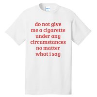 Do Not Give Me A Cigarette Under Any Circumstances Tall T-Shirt