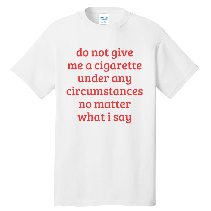 Do Not Give Me A Cigarette Under Any Circumstances Tall T-Shirt