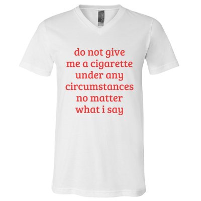 Do Not Give Me A Cigarette Under Any Circumstances V-Neck T-Shirt