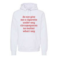 Do Not Give Me A Cigarette Under Any Circumstances Premium Hoodie