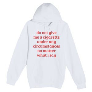 Do Not Give Me A Cigarette Under Any Circumstances Premium Pullover Hoodie