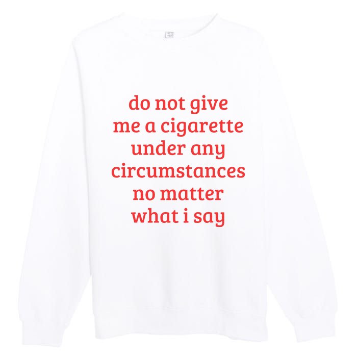 Do Not Give Me A Cigarette Under Any Circumstances Premium Crewneck Sweatshirt