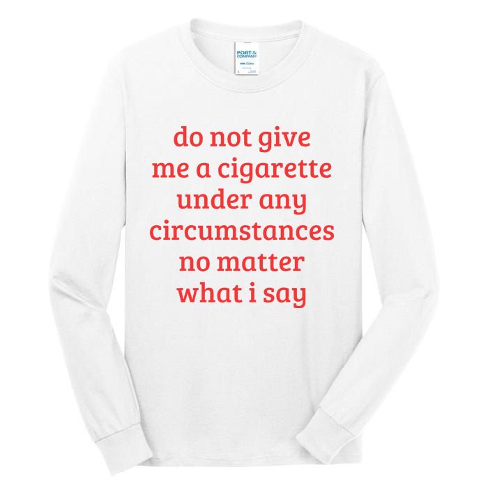 Do Not Give Me A Cigarette Under Any Circumstances Tall Long Sleeve T-Shirt