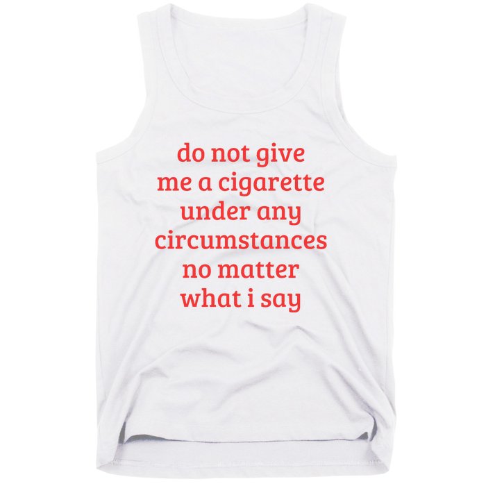 Do Not Give Me A Cigarette Under Any Circumstances Tank Top