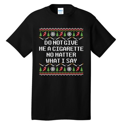 Do Not Give Me A Cigarette Ugly Christmas Funny Sweatshirt Tall T-Shirt