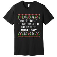 Do Not Give Me A Cigarette Ugly Christmas Funny Sweatshirt Premium T-Shirt