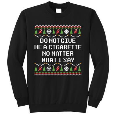 Do Not Give Me A Cigarette Ugly Christmas Funny Sweatshirt Tall Sweatshirt