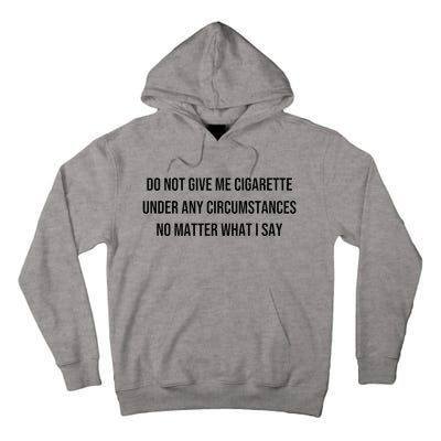 Do Not Give Me A Cigarette Under Any Circumstances Tall Hoodie