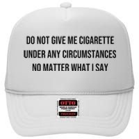 Do Not Give Me A Cigarette Under Any Circumstances High Crown Mesh Back Trucker Hat