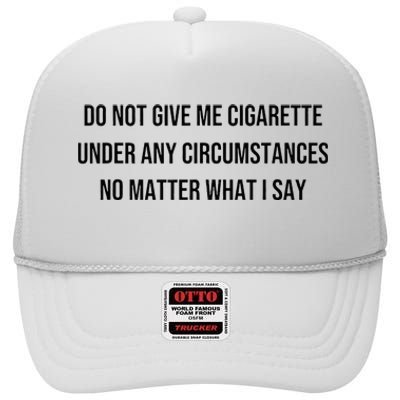 Do Not Give Me A Cigarette Under Any Circumstances High Crown Mesh Back Trucker Hat