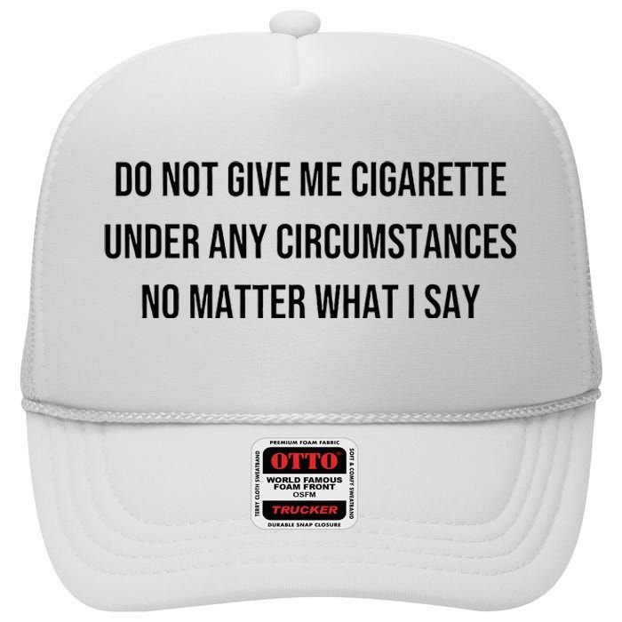 Do Not Give Me A Cigarette Under Any Circumstances High Crown Mesh Back Trucker Hat