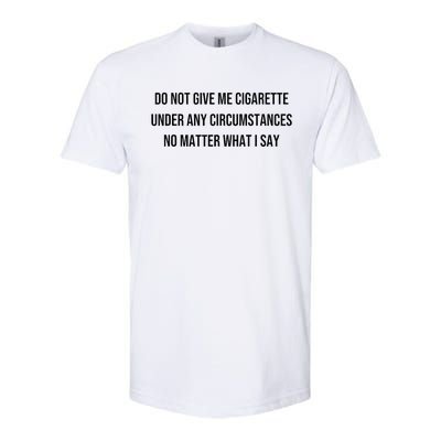 Do Not Give Me A Cigarette Under Any Circumstances Softstyle CVC T-Shirt