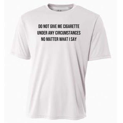 Do Not Give Me A Cigarette Under Any Circumstances Cooling Performance Crew T-Shirt