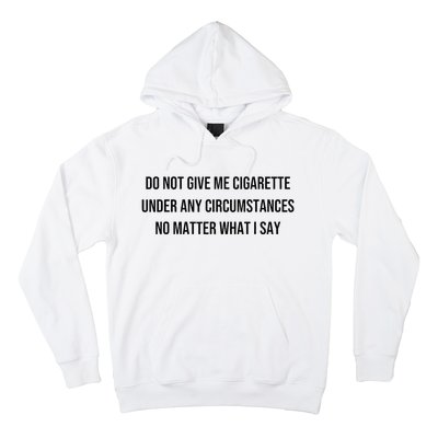 Do Not Give Me A Cigarette Under Any Circumstances Hoodie