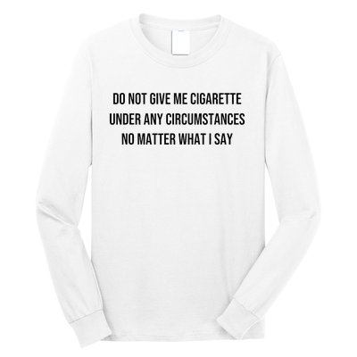 Do Not Give Me A Cigarette Under Any Circumstances Long Sleeve Shirt