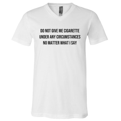 Do Not Give Me A Cigarette Under Any Circumstances V-Neck T-Shirt