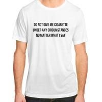 Do Not Give Me A Cigarette Under Any Circumstances Adult ChromaSoft Performance T-Shirt