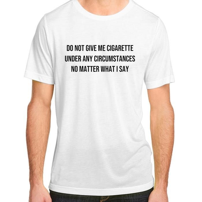 Do Not Give Me A Cigarette Under Any Circumstances Adult ChromaSoft Performance T-Shirt