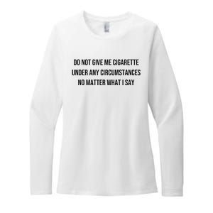 Do Not Give Me A Cigarette Under Any Circumstances Womens CVC Long Sleeve Shirt