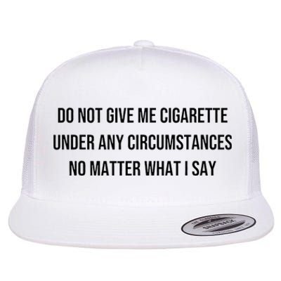 Do Not Give Me A Cigarette Under Any Circumstances Flat Bill Trucker Hat