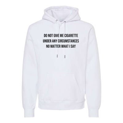 Do Not Give Me A Cigarette Under Any Circumstances Premium Hoodie