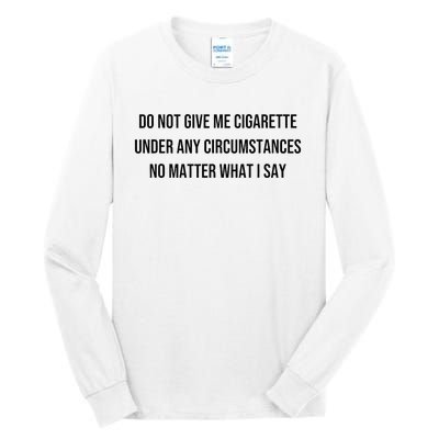 Do Not Give Me A Cigarette Under Any Circumstances Tall Long Sleeve T-Shirt