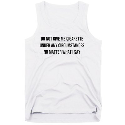 Do Not Give Me A Cigarette Under Any Circumstances Tank Top