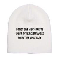 Do Not Give Me A Cigarette Under Any Circumstances Short Acrylic Beanie