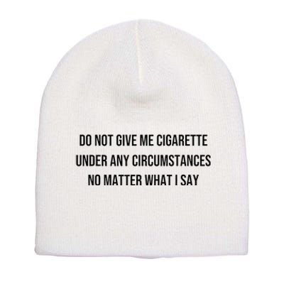 Do Not Give Me A Cigarette Under Any Circumstances Short Acrylic Beanie