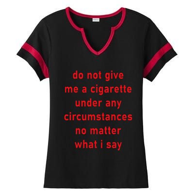 Do Not Give Me A Cigarette Under Any Circumstances Funny Ladies Halftime Notch Neck Tee