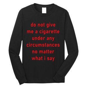 Do Not Give Me A Cigarette Under Any Circumstances Funny Long Sleeve Shirt