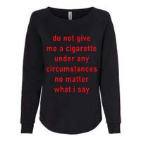 Do Not Give Me A Cigarette Under Any Circumstances Funny Womens California Wash Sweatshirt