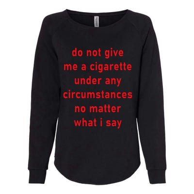 Do Not Give Me A Cigarette Under Any Circumstances Funny Womens California Wash Sweatshirt