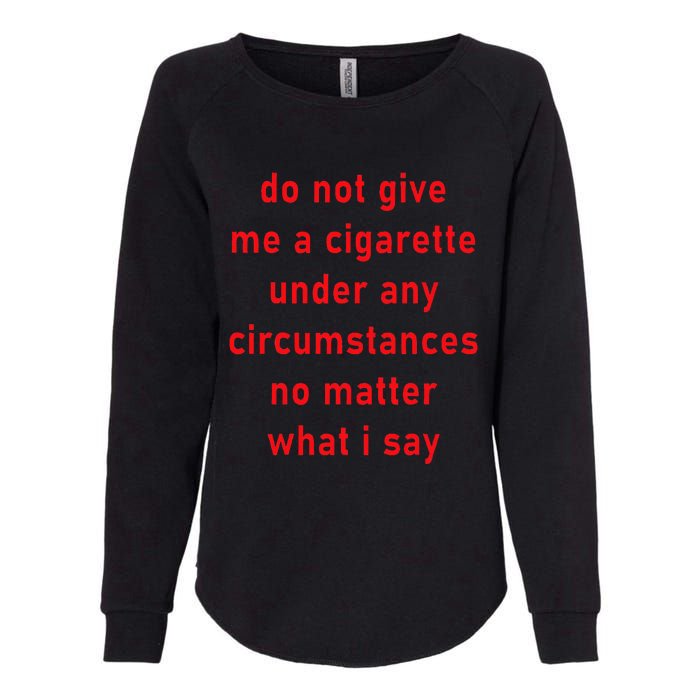 Do Not Give Me A Cigarette Under Any Circumstances Funny Womens California Wash Sweatshirt