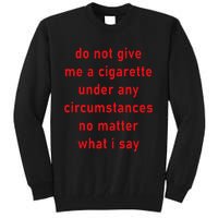 Do Not Give Me A Cigarette Under Any Circumstances Funny Tall Sweatshirt