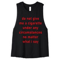 Do Not Give Me A Cigarette Under Any Circumstances Funny Women's Racerback Cropped Tank