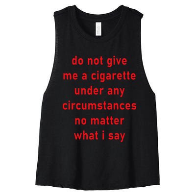 Do Not Give Me A Cigarette Under Any Circumstances Funny Women's Racerback Cropped Tank